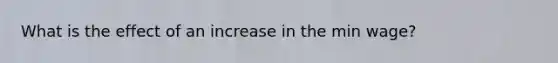What is the effect of an increase in the min wage?