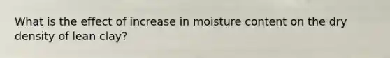 What is the effect of increase in moisture content on the dry density of lean clay?