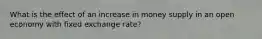 What is the effect of an increase in money supply in an open economy with fixed exchange rate?