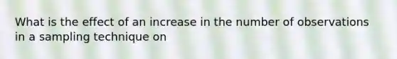 What is the effect of an increase in the number of observations in a sampling technique on