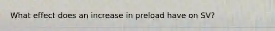 What effect does an increase in preload have on SV?