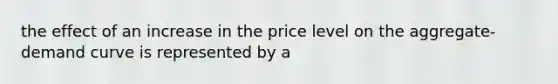 the effect of an increase in the price level on the aggregate-demand curve is represented by a