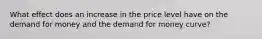 What effect does an increase in the price level have on the demand for money and the demand for money curve?