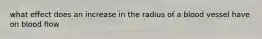 what effect does an increase in the radius of a blood vessel have on blood flow