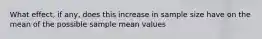 What effect, if any, does this increase in sample size have on the mean of the possible sample mean values