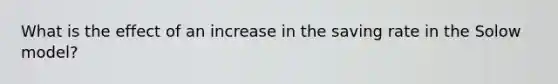 What is the effect of an increase in the saving rate in the Solow model?