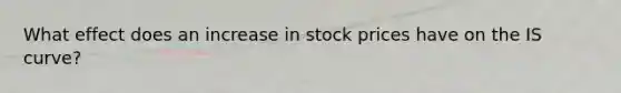 What effect does an increase in stock prices have on the IS curve?