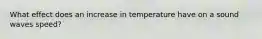 What effect does an increase in temperature have on a sound waves speed?