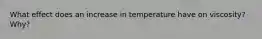 What effect does an increase in temperature have on viscosity? Why?