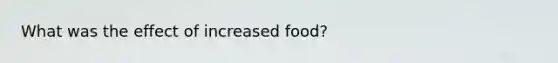 What was the effect of increased food?