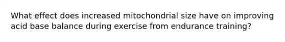 What effect does increased mitochondrial size have on improving acid base balance during exercise from endurance training?