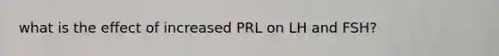 what is the effect of increased PRL on LH and FSH?