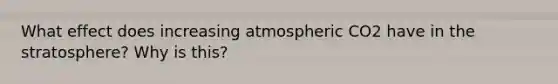 What effect does increasing atmospheric CO2 have in the stratosphere? Why is this?