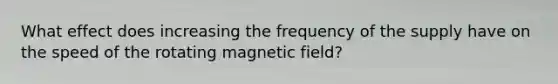 What effect does increasing the frequency of the supply have on the speed of the rotating magnetic field?