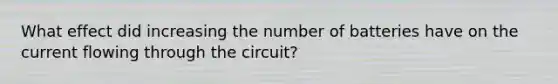 What effect did increasing the number of batteries have on the current flowing through the circuit?