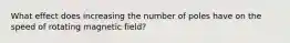 What effect does increasing the number of poles have on the speed of rotating magnetic field?