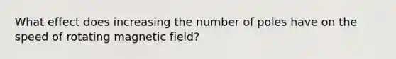 What effect does increasing the number of poles have on the speed of rotating magnetic field?