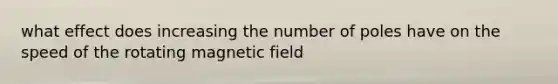 what effect does increasing the number of poles have on the speed of the rotating magnetic field