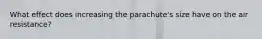 What effect does increasing the parachute's size have on the air resistance?