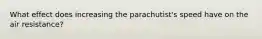 What effect does increasing the parachutist's speed have on the air resistance?