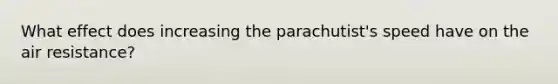 What effect does increasing the parachutist's speed have on the air resistance?