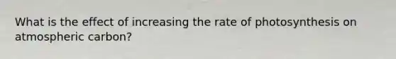 What is the effect of increasing the rate of photosynthesis on atmospheric carbon?