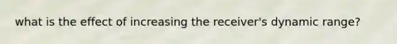 what is the effect of increasing the receiver's dynamic range?