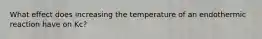 What effect does increasing the temperature of an endothermic reaction have on Kc?