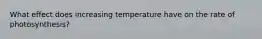 What effect does increasing temperature have on the rate of photosynthesis?