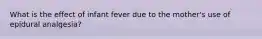 What is the effect of infant fever due to the mother's use of epidural analgesia?