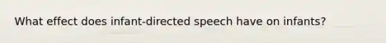 What effect does infant-directed speech have on infants?