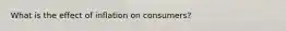 What is the effect of inflation on consumers?