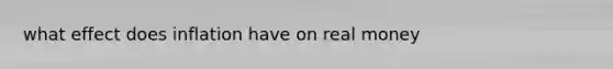 what effect does inflation have on real money