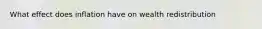 What effect does inflation have on wealth redistribution