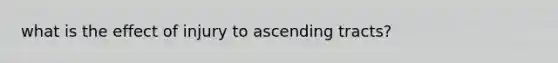 what is the effect of injury to ascending tracts?