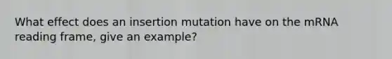 What effect does an insertion mutation have on the mRNA reading frame, give an example?