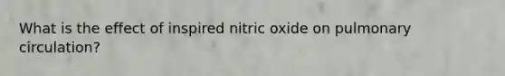 What is the effect of inspired nitric oxide on pulmonary circulation?