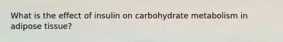 What is the effect of insulin on carbohydrate metabolism in adipose tissue?