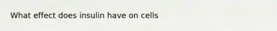 What effect does insulin have on cells