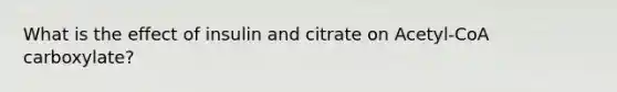 What is the effect of insulin and citrate on Acetyl-CoA carboxylate?