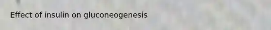 Effect of insulin on gluconeogenesis