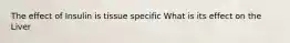 The effect of Insulin is tissue specific What is its effect on the Liver