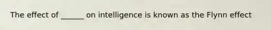 The effect of ______ on intelligence is known as the Flynn effect