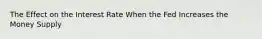 The Effect on the Interest Rate When the Fed Increases the Money Supply