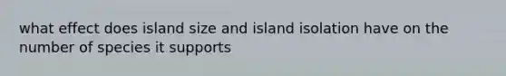 what effect does island size and island isolation have on the number of species it supports