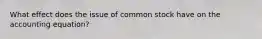 What effect does the issue of common stock have on the accounting equation?