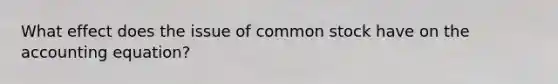 What effect does the issue of common stock have on <a href='https://www.questionai.com/knowledge/k7UJ6J5ODQ-the-accounting-equation' class='anchor-knowledge'>the accounting equation</a>?