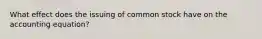 What effect does the issuing of common stock have on the accounting equation?