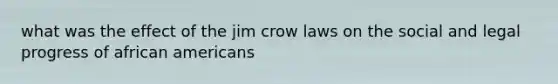 what was the effect of the jim crow laws on the social and legal progress of african americans