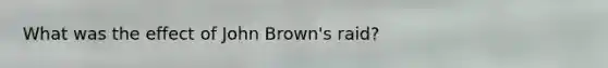 What was the effect of John Brown's raid?